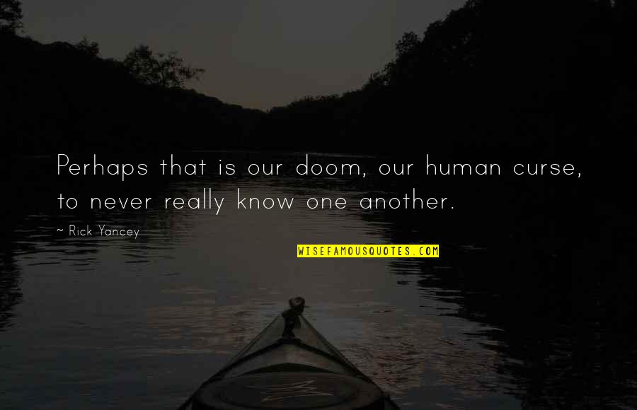 Siddheshwar Songs Quotes By Rick Yancey: Perhaps that is our doom, our human curse,
