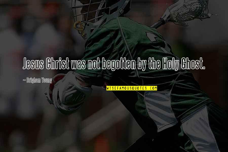 Siddhis Havana Quotes By Brigham Young: Jesus Christ was not begotten by the Holy Siddhis Havana Quotes By Brigham Young: Jesus Christ was not begotten by the Holy
