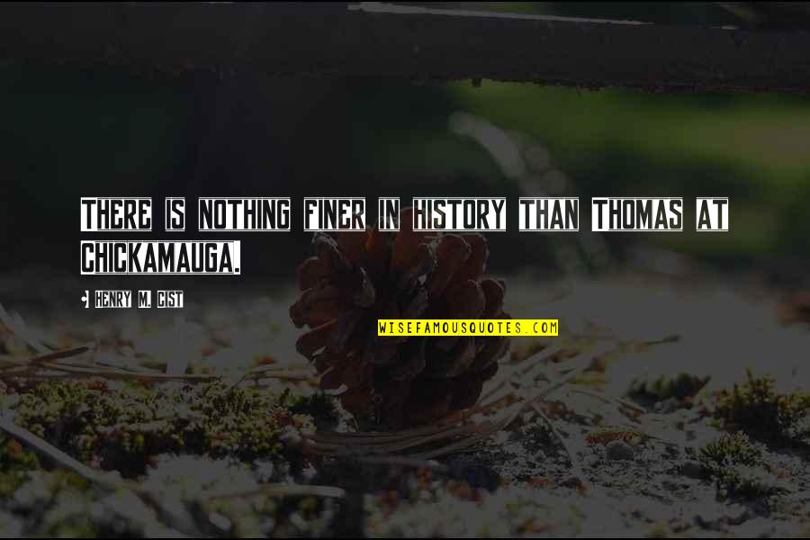 Siddhis Havana Quotes By Henry M. Cist: There is nothing finer in history than Thomas Siddhis Havana Quotes By Henry M. Cist: There is nothing finer in history than Thomas