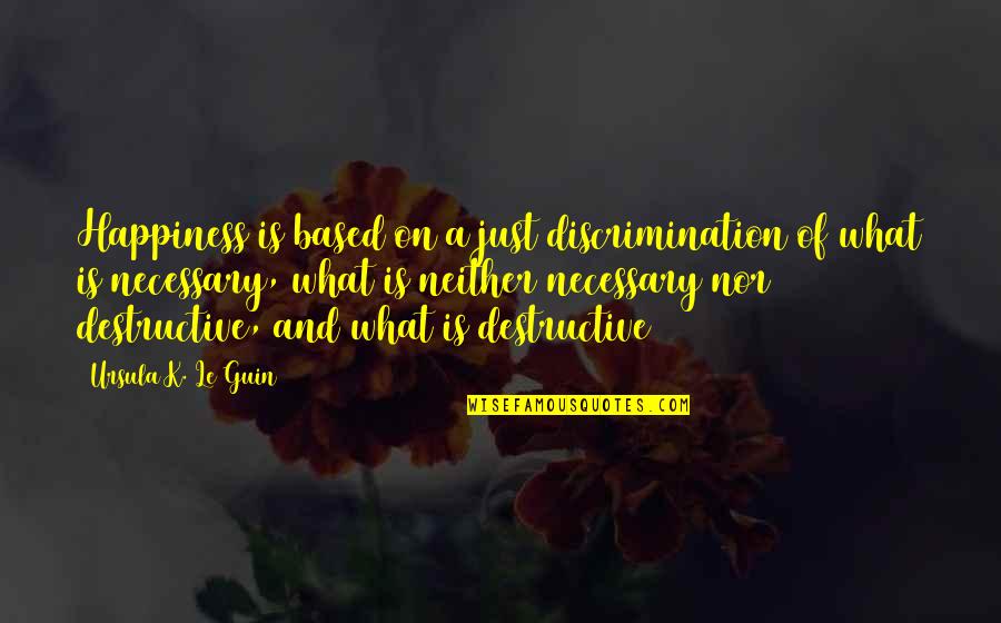 Siddhis Havana Quotes By Ursula K. Le Guin: Happiness is based on a just discrimination of Siddhis Havana Quotes By Ursula K. Le Guin: Happiness is based on a just discrimination of