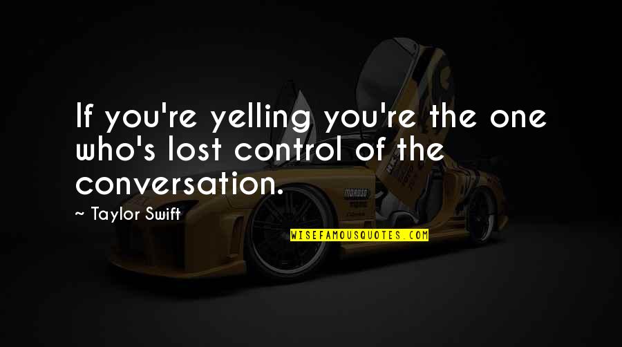 Siddhis In India Quotes By Taylor Swift: If you're yelling you're the one who's lost