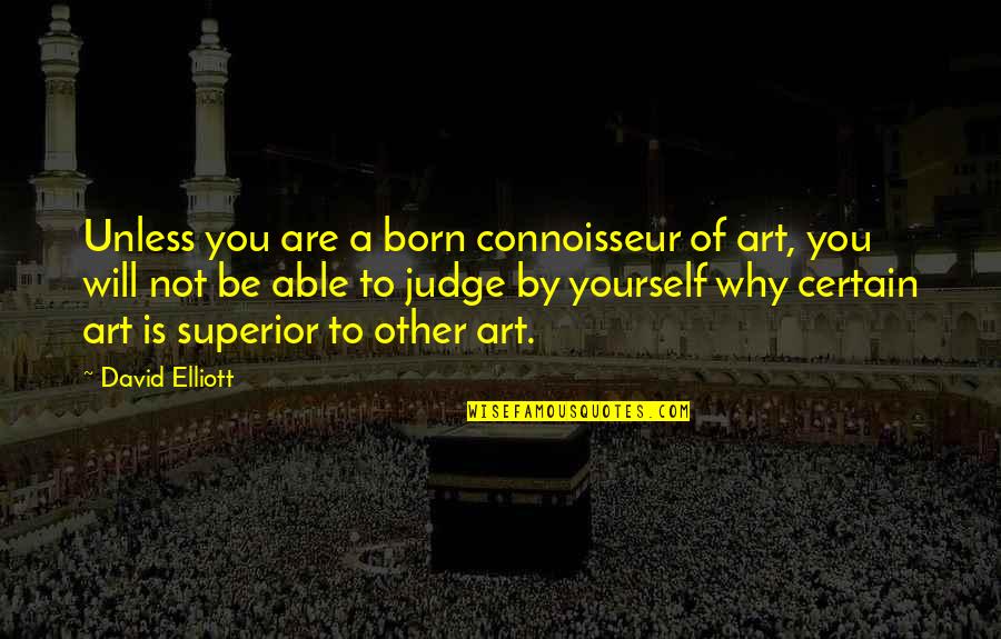 Siddiki Liverpool Quotes By David Elliott: Unless you are a born connoisseur of art, Siddiki Liverpool Quotes By David Elliott: Unless you are a born connoisseur of art,