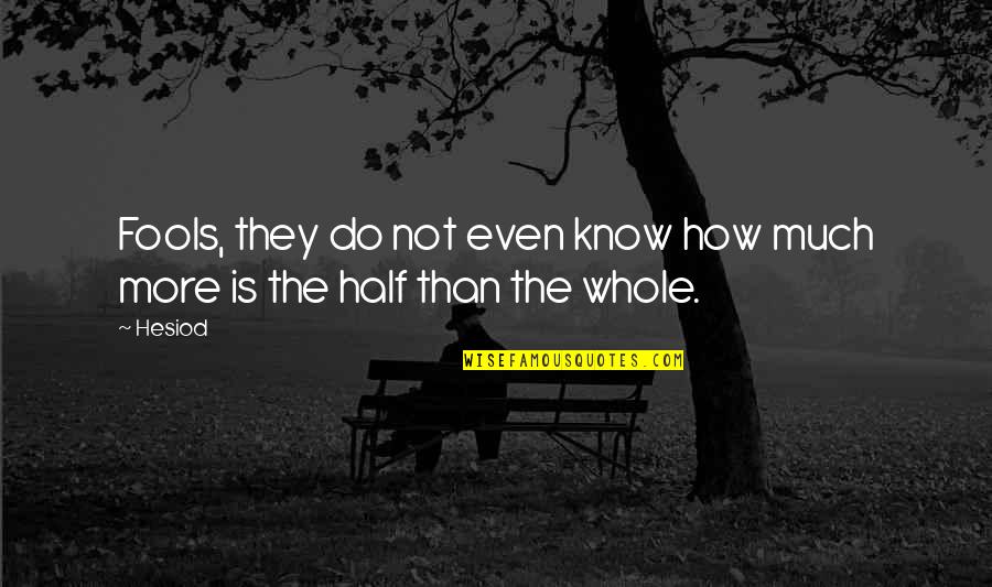 Siddim Valley Quotes By Hesiod: Fools, they do not even know how much