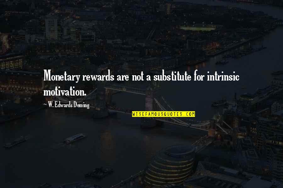 Siddim Valley Quotes By W. Edwards Deming: Monetary rewards are not a substitute for intrinsic Siddim Valley Quotes By W. Edwards Deming: Monetary rewards are not a substitute for intrinsic