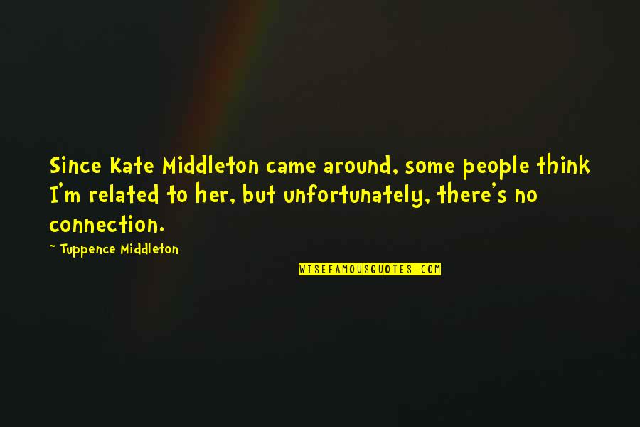 Siddiqa Anwar Quotes By Tuppence Middleton: Since Kate Middleton came around, some people think