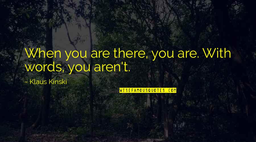 Siddiqi Md Quotes By Klaus Kinski: When you are there, you are. With words,