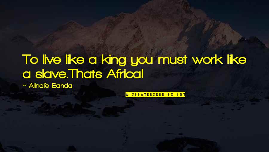 Siddiqua Sumi Quotes By Alinafe Banda: To live like a king you must work Siddiqua Sumi Quotes By Alinafe Banda: To live like a king you must work