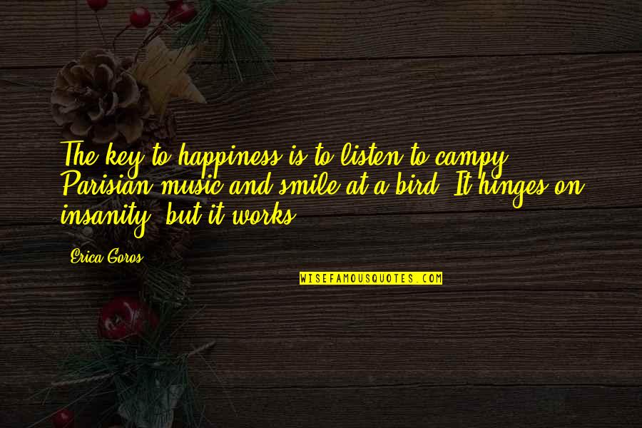 Siddiqua Sumi Quotes By Erica Goros: The key to happiness is to listen to Siddiqua Sumi Quotes By Erica Goros: The key to happiness is to listen to