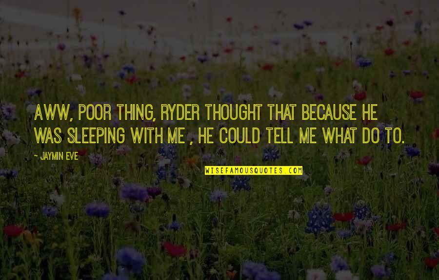 Siddique Jaan Quotes By Jaymin Eve: Aww, poor thing, Ryder thought that because he