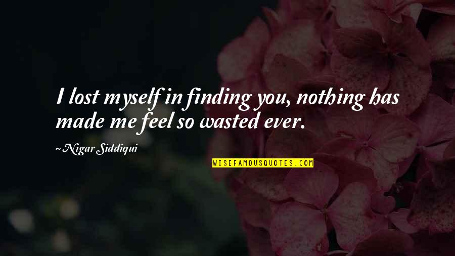Siddiqui's Quotes By Nigar Siddiqui: I lost myself in finding you, nothing has