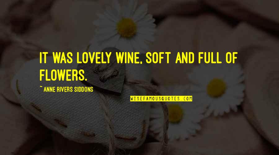 Siddons Quotes By Anne Rivers Siddons: It was lovely wine, soft and full of