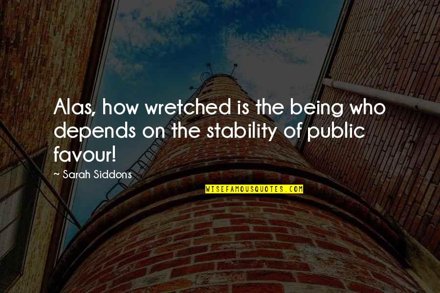 Siddons Quotes By Sarah Siddons: Alas, how wretched is the being who depends