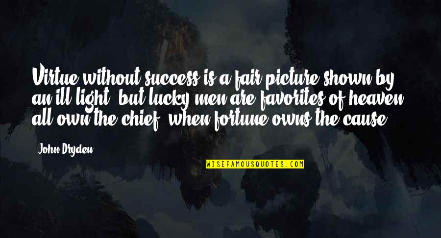 Siddown Quotes By John Dryden: Virtue without success is a fair picture shown
