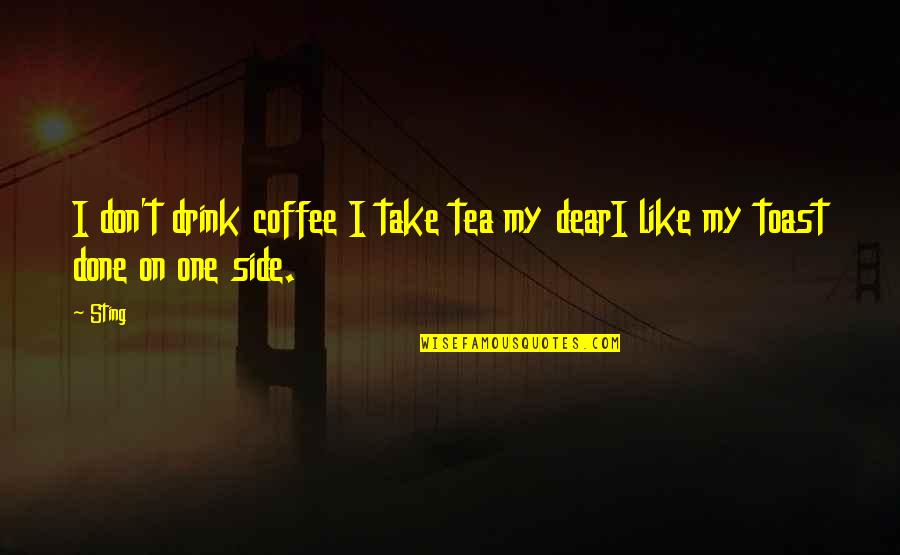 Side And Coffee Quotes By Sting: I don't drink coffee I take tea my