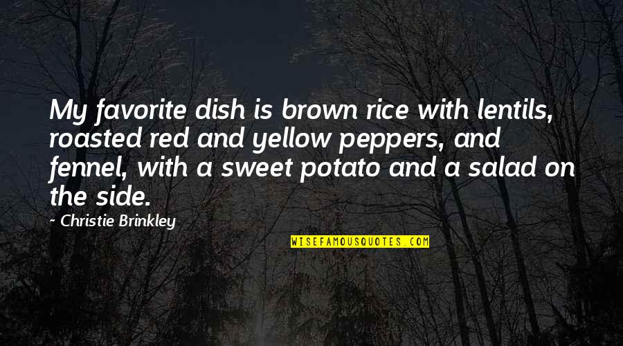 Side And Side Quotes By Christie Brinkley: My favorite dish is brown rice with lentils,
