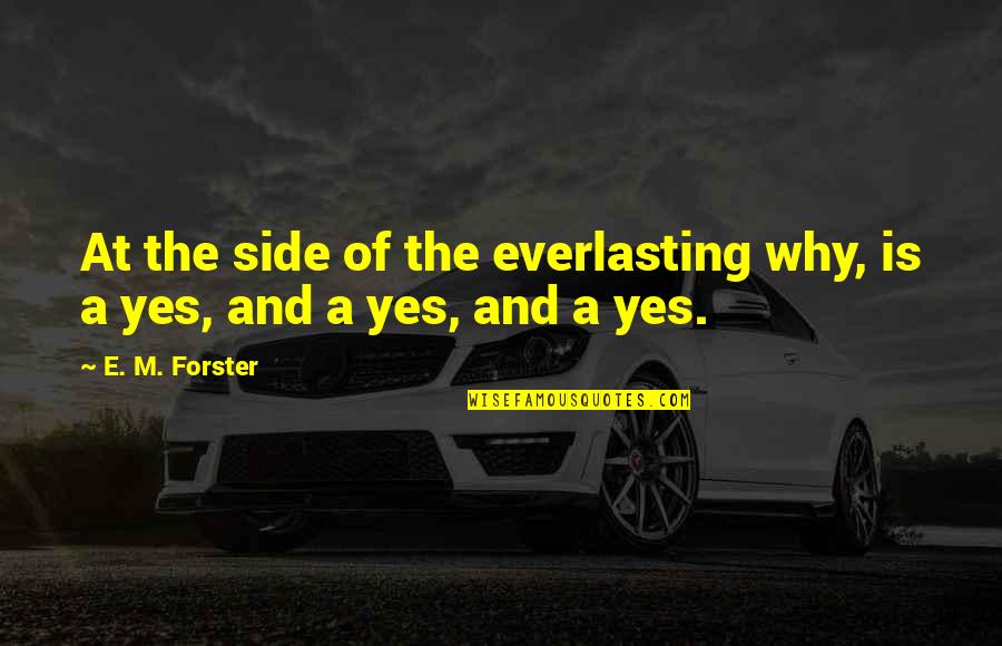 Side And Side Quotes By E. M. Forster: At the side of the everlasting why, is