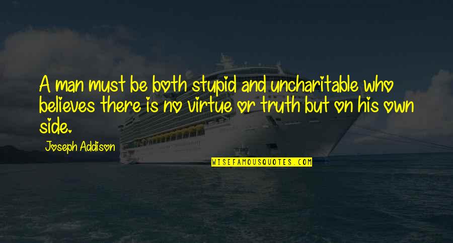 Side And Side Quotes By Joseph Addison: A man must be both stupid and uncharitable