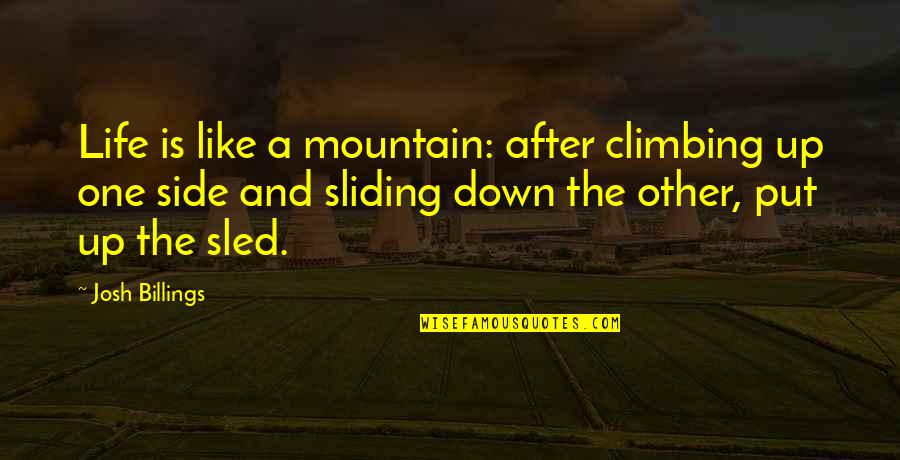 Side And Side Quotes By Josh Billings: Life is like a mountain: after climbing up