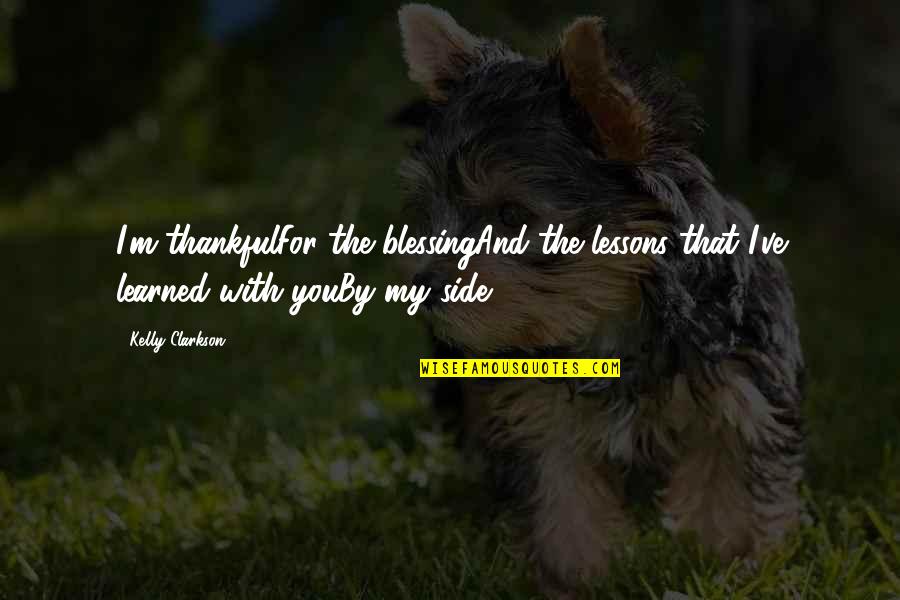 Side And Side Quotes By Kelly Clarkson: I'm thankfulFor the blessingAnd the lessons that I've