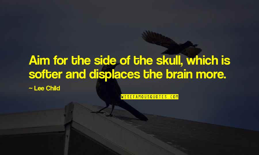 Side And Side Quotes By Lee Child: Aim for the side of the skull, which
