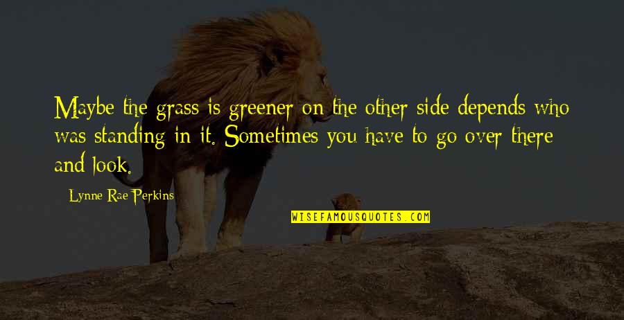 Side And Side Quotes By Lynne Rae Perkins: Maybe the grass is greener on the other