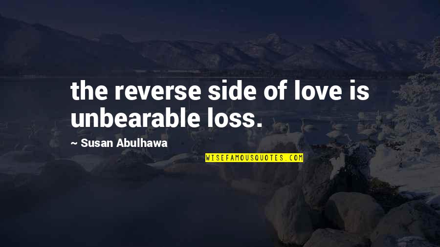 Side And Side Quotes By Susan Abulhawa: the reverse side of love is unbearable loss.