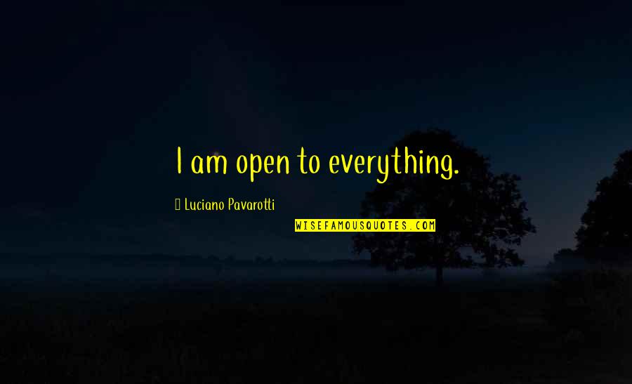 Side Arms Quotes By Luciano Pavarotti: I am open to everything.