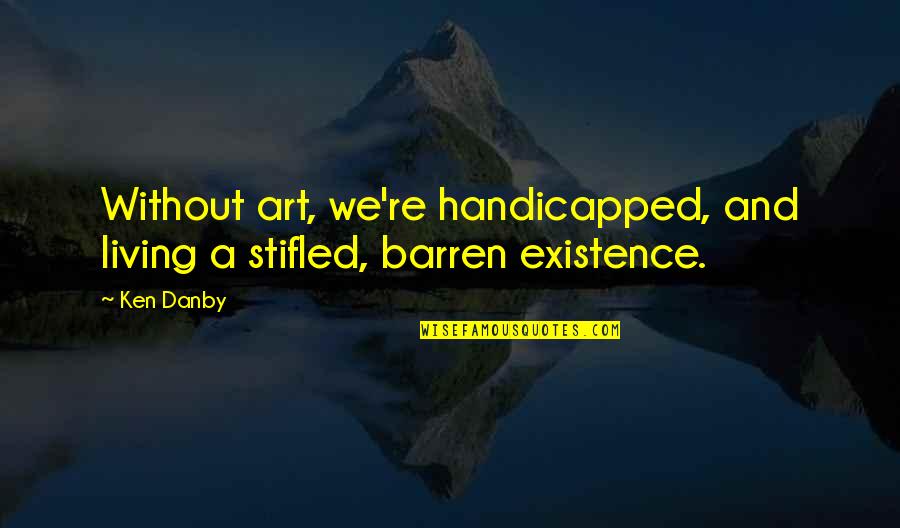 Side Bets For Super Quotes By Ken Danby: Without art, we're handicapped, and living a stifled,