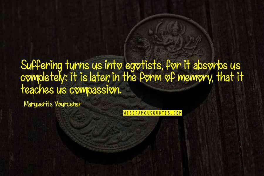 Side Bets Logos Quotes By Marguerite Yourcenar: Suffering turns us into egotists, for it absorbs Side Bets Logos Quotes By Marguerite Yourcenar: Suffering turns us into egotists, for it absorbs