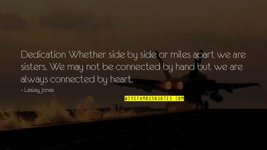 Side By Side Or Miles Apart Sisters Quotes By Lesley Jones: Dedication Whether side by side or miles apart Side By Side Or Miles Apart Sisters Quotes By Lesley Jones: Dedication Whether side by side or miles apart