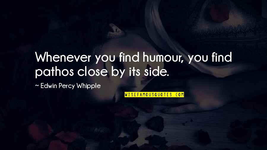 Side By Sides Quotes By Edwin Percy Whipple: Whenever you find humour, you find pathos close