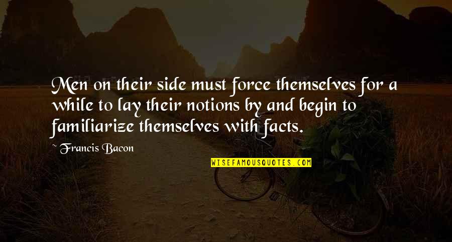 Side By Sides Quotes By Francis Bacon: Men on their side must force themselves for