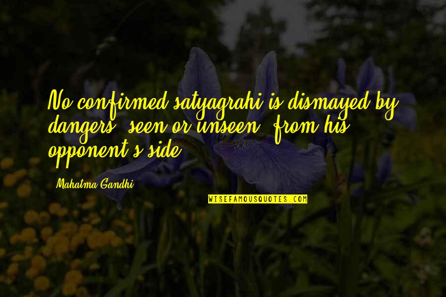 Side By Sides Quotes By Mahatma Gandhi: No confirmed satyagrahi is dismayed by dangers, seen