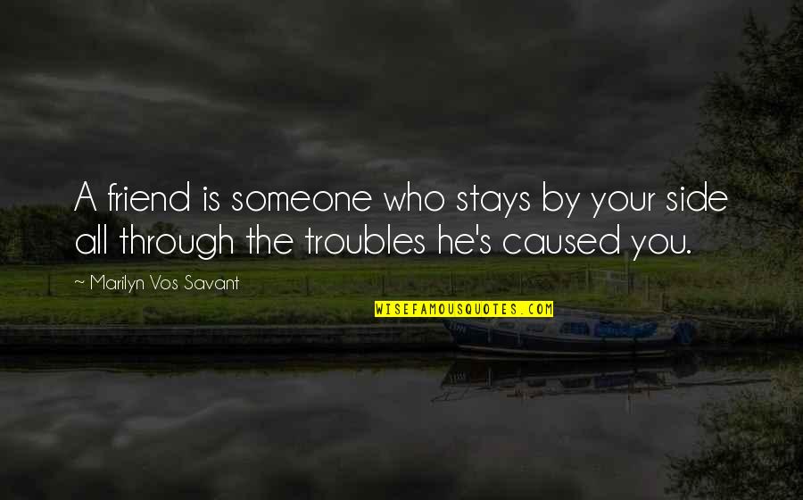 Side By Sides Quotes By Marilyn Vos Savant: A friend is someone who stays by your