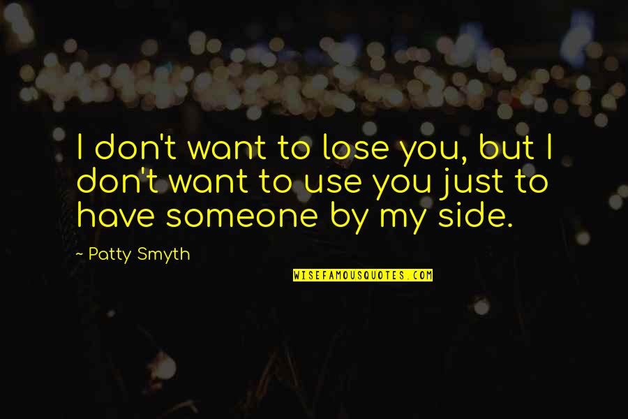 Side By Sides Quotes By Patty Smyth: I don't want to lose you, but I