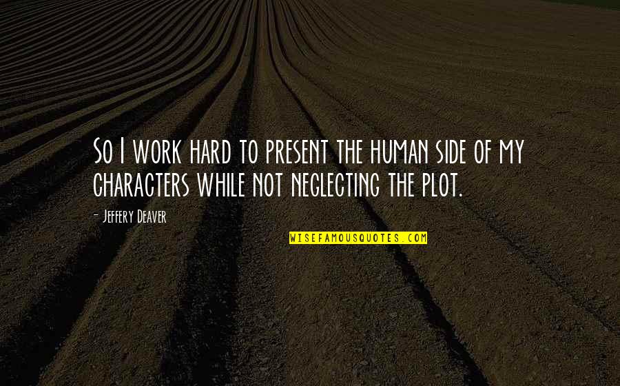 Side Characters Quotes By Jeffery Deaver: So I work hard to present the human