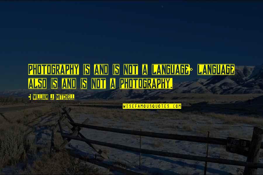 Side Chick Quotes By William J. Mitchell: Photography is and is not a language; language Side Chick Quotes By William J. Mitchell: Photography is and is not a language; language