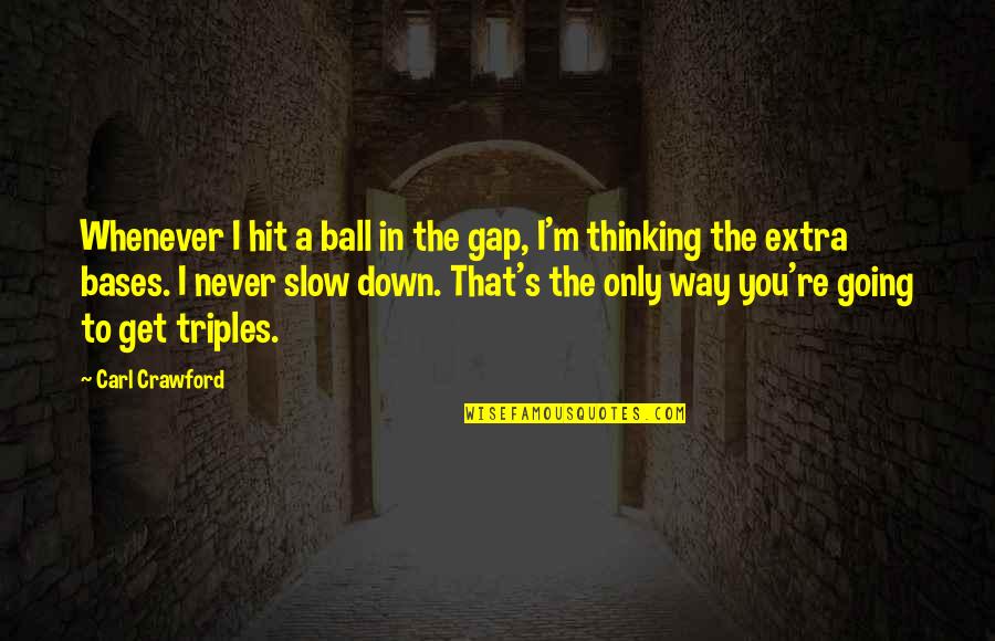 Side Dish Quotes By Carl Crawford: Whenever I hit a ball in the gap,