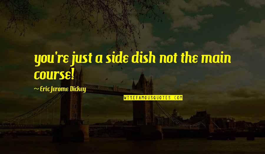 Side Dish Quotes By Eric Jerome Dickey: you're just a side dish not the main