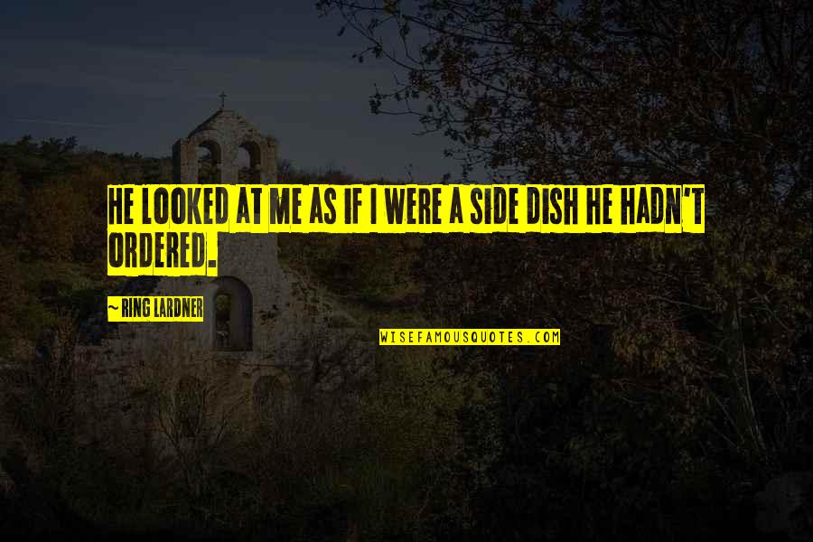 Side Dish Quotes By Ring Lardner: He looked at me as if I were