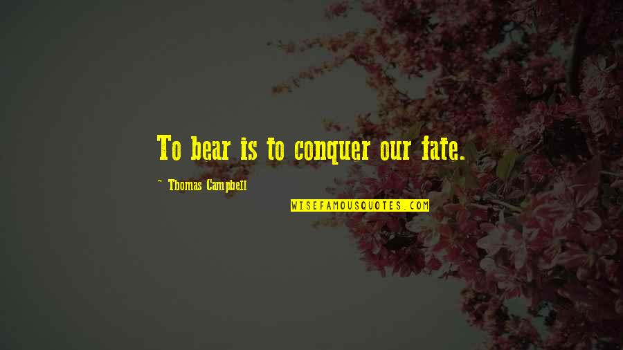 Side Dish Quotes By Thomas Campbell: To bear is to conquer our fate.