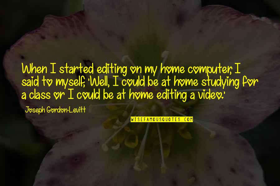 Side Dude Quotes By Joseph Gordon-Levitt: When I started editing on my home computer,