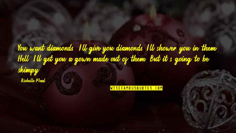 Side Dudes Quotes By Richelle Mead: You want diamonds? I'll give you diamonds. I'll Side Dudes Quotes By Richelle Mead: You want diamonds? I'll give you diamonds. I'll