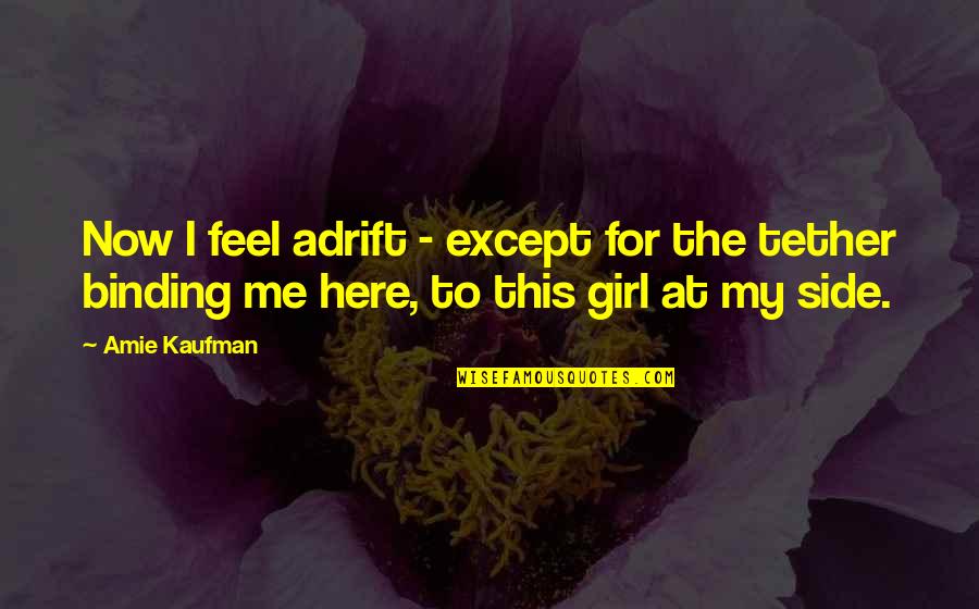Side Girl Quotes By Amie Kaufman: Now I feel adrift - except for the