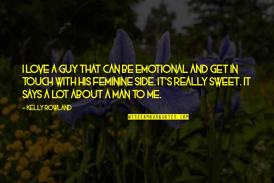 Side Guy Quotes By Kelly Rowland: I love a guy that can be emotional
