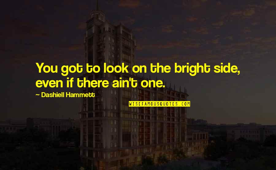 Side Look Quotes By Dashiell Hammett: You got to look on the bright side,