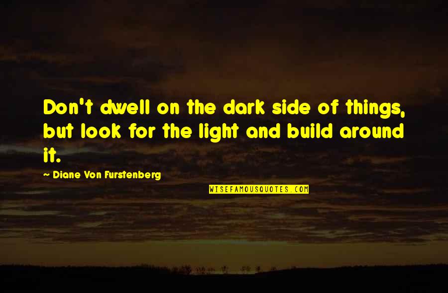 Side Look Quotes By Diane Von Furstenberg: Don't dwell on the dark side of things,