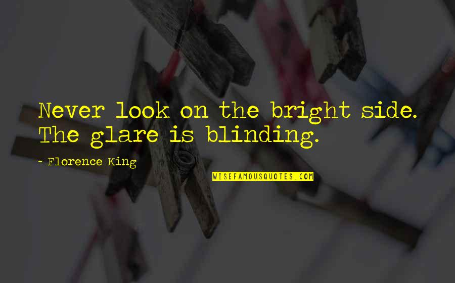 Side Look Quotes By Florence King: Never look on the bright side. The glare