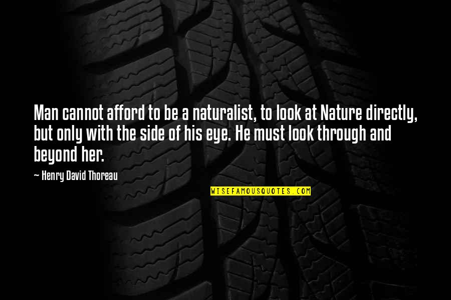 Side Look Quotes By Henry David Thoreau: Man cannot afford to be a naturalist, to
