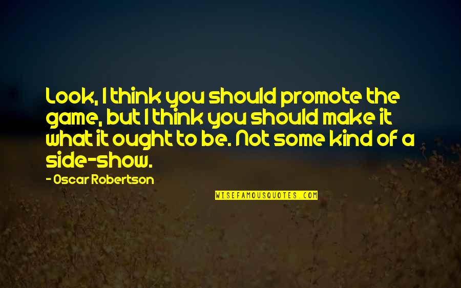 Side Look Quotes By Oscar Robertson: Look, I think you should promote the game,